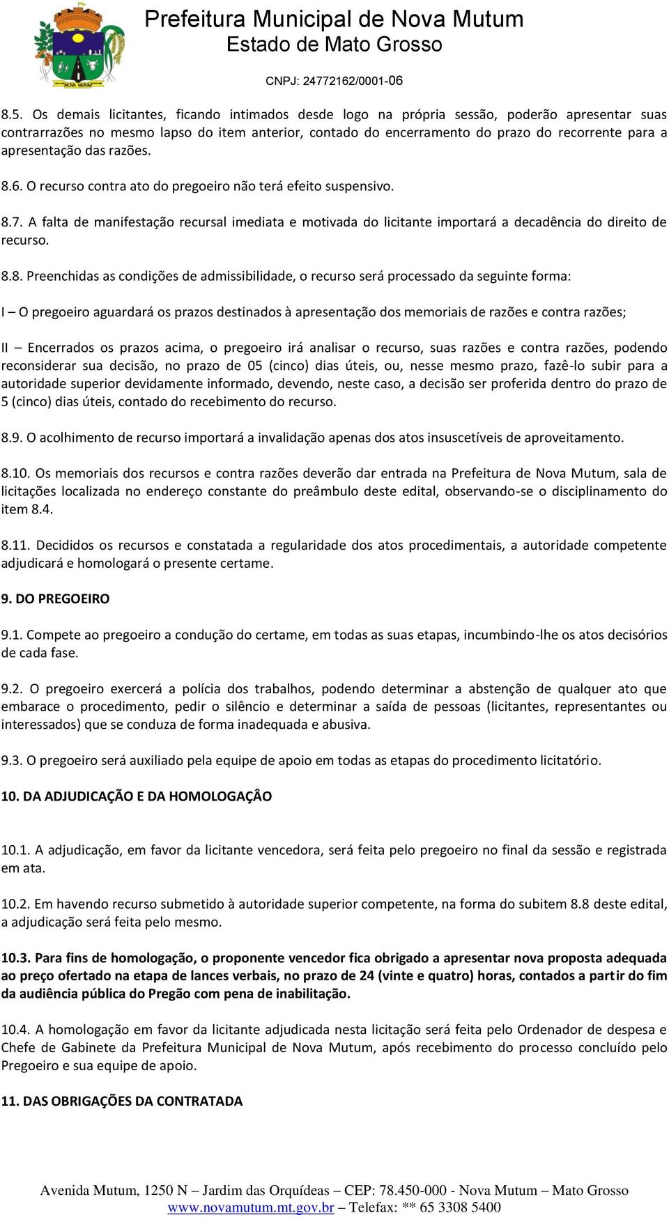 A falta de manifestação recursal imediata e motivada do licitante importará a decadência do direito de recurso. 8.