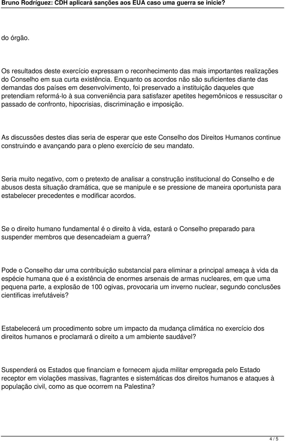 hegemônicos e ressuscitar o passado de confronto, hipocrisias, discriminação e imposição.