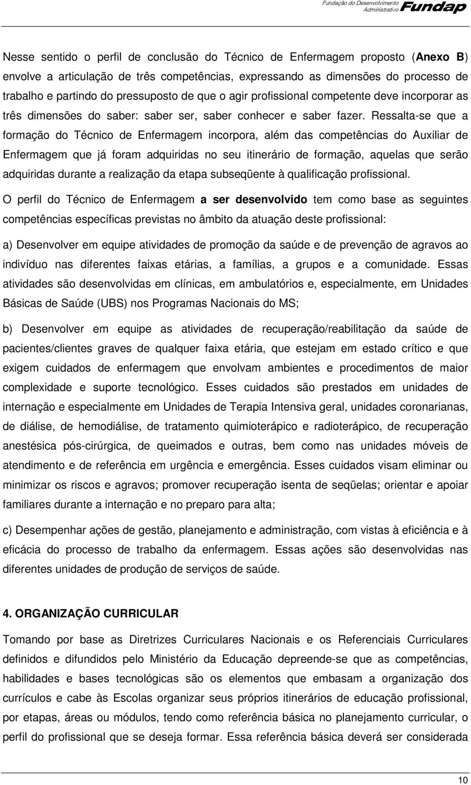 Ressalta-se que a formação do Técnico de Enfermagem incorpora, além das competências do Auxiliar de Enfermagem que já foram adquiridas no seu itinerário de formação, aquelas que serão adquiridas