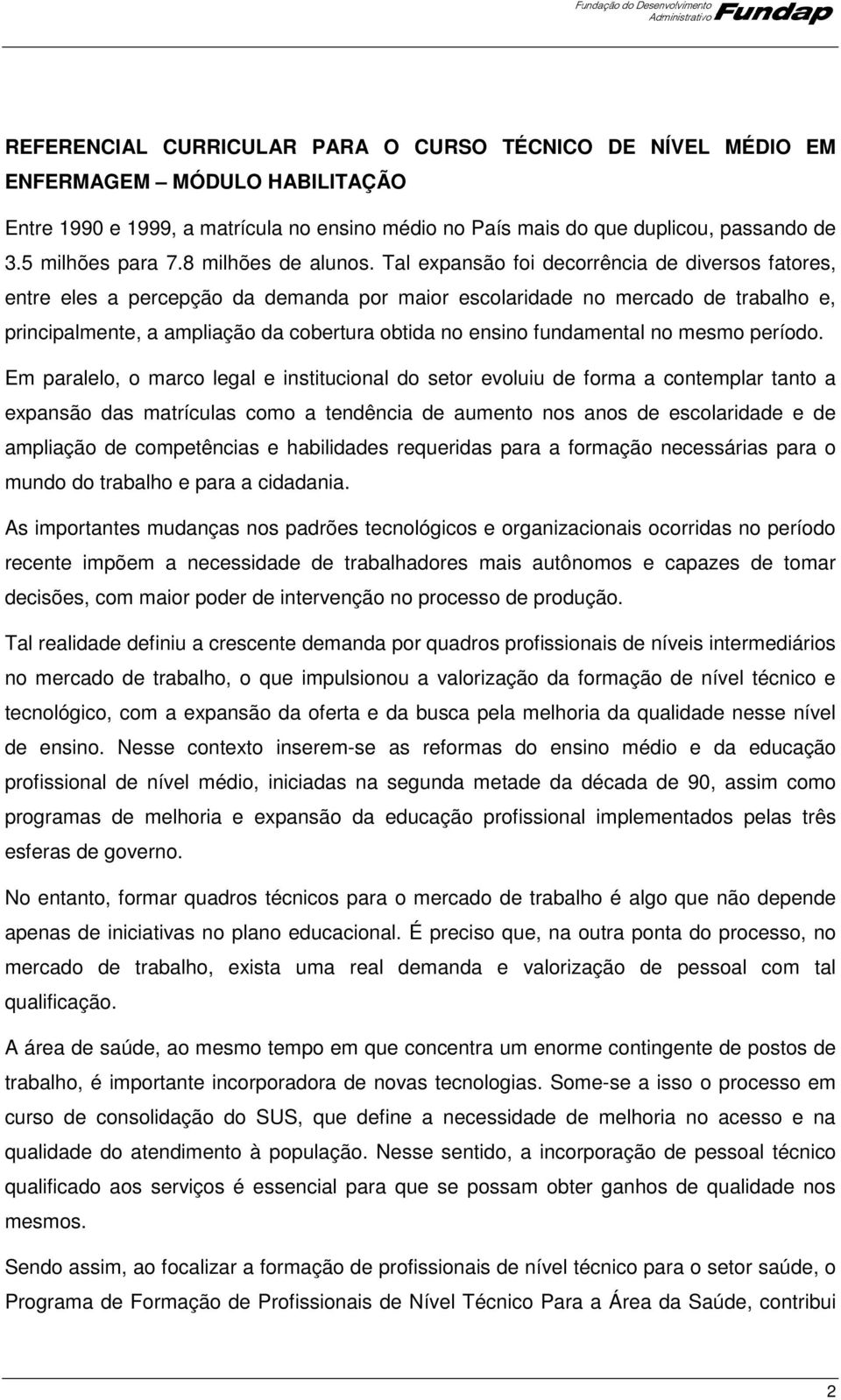 Tal expansão foi decorrência de diversos fatores, entre eles a percepção da demanda por maior escolaridade no mercado de trabalho e, principalmente, a ampliação da cobertura obtida no ensino