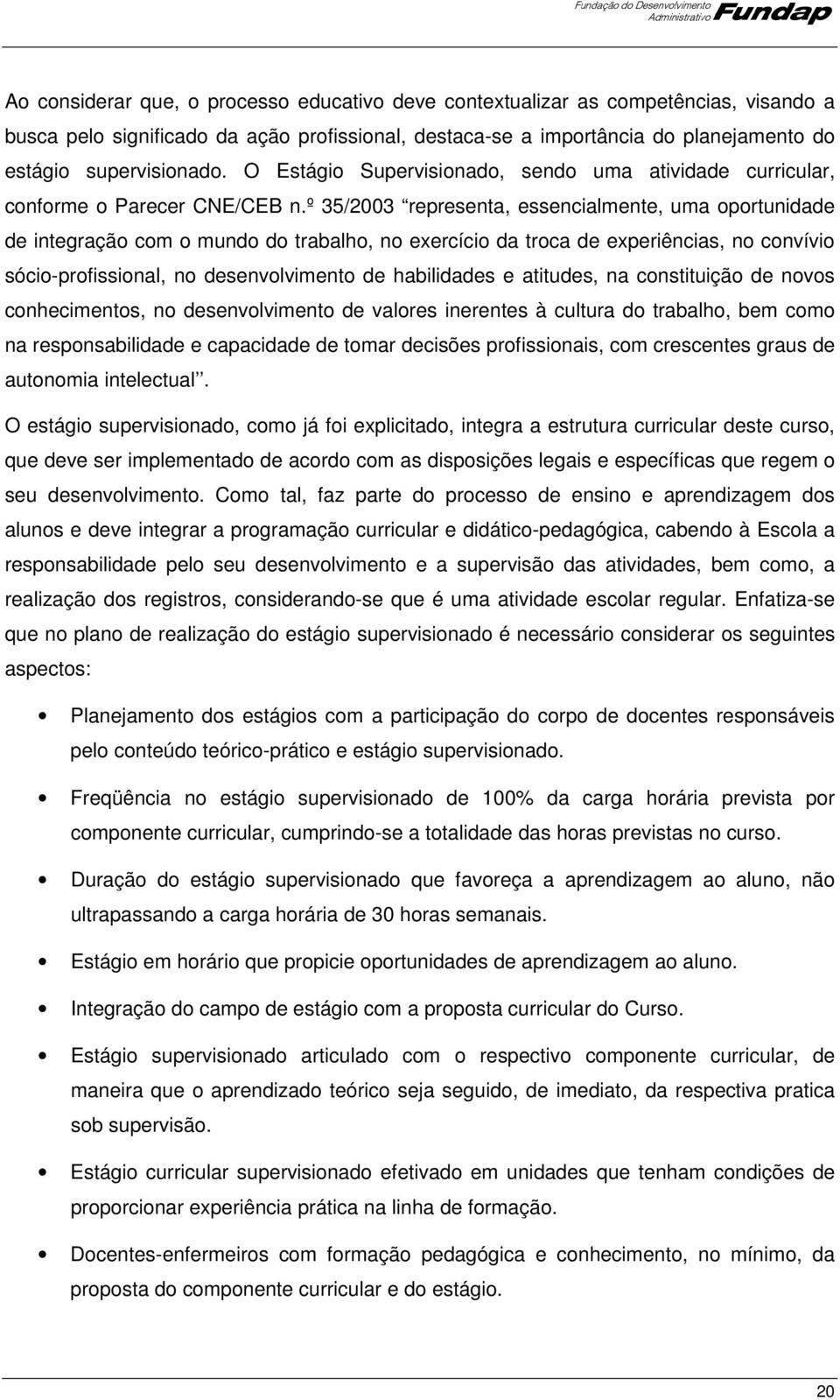 º 35/2003 representa, essencialmente, uma oportunidade de integração com o mundo do trabalho, no exercício da troca de experiências, no convívio sócio-profissional, no desenvolvimento de habilidades