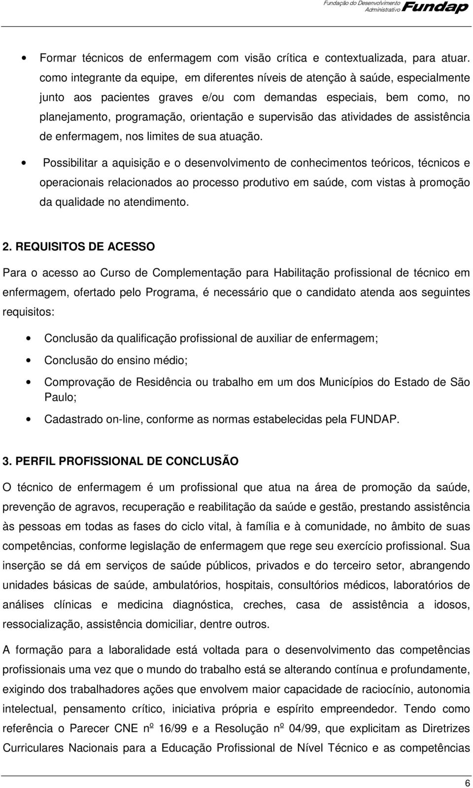 supervisão das atividades de assistência de enfermagem, nos limites de sua atuação.