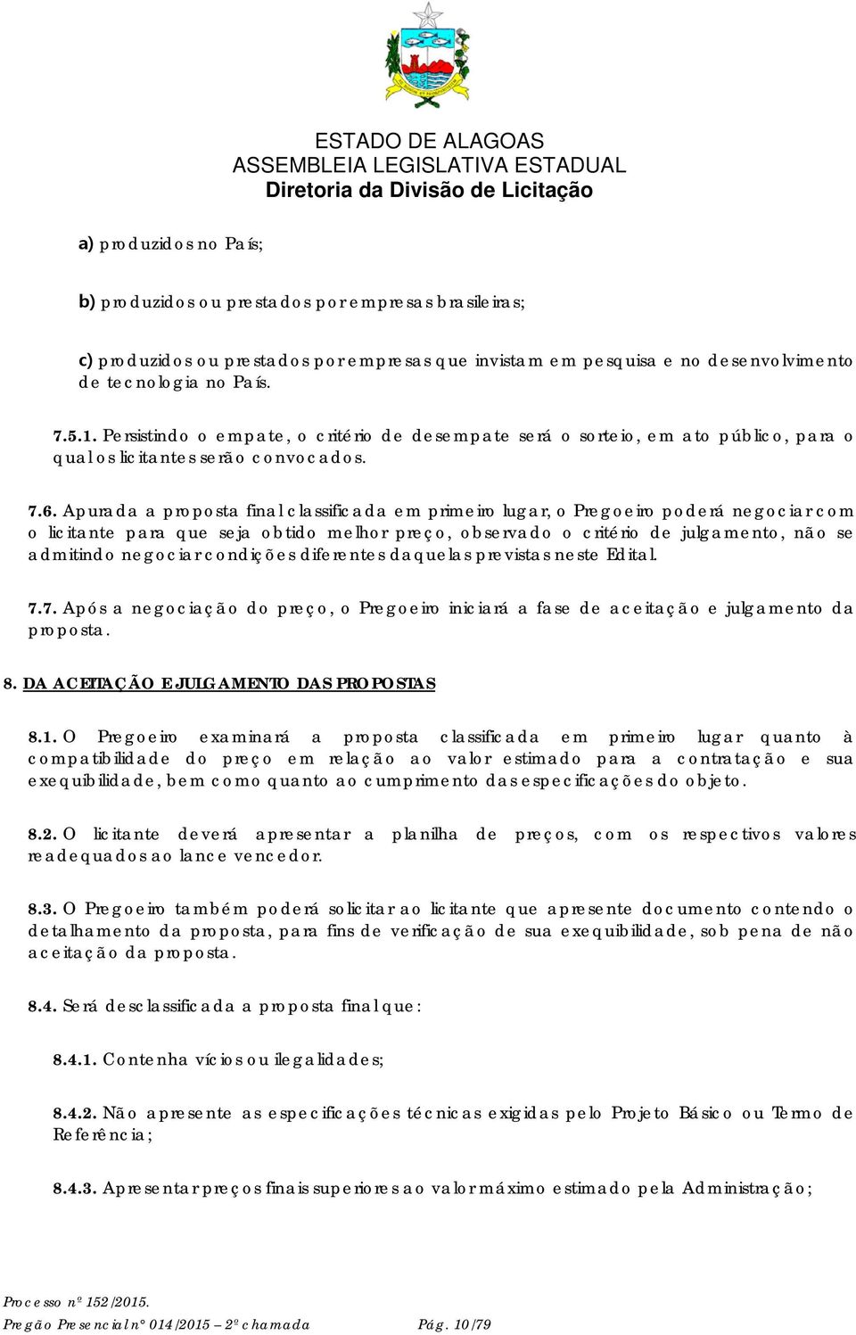 Apurada a proposta final classificada em primeiro lugar, o Pregoeiro poderá negociar com o licitante para que seja obtido melhor preço, observado o critério de julgamento, não se admitindo negociar