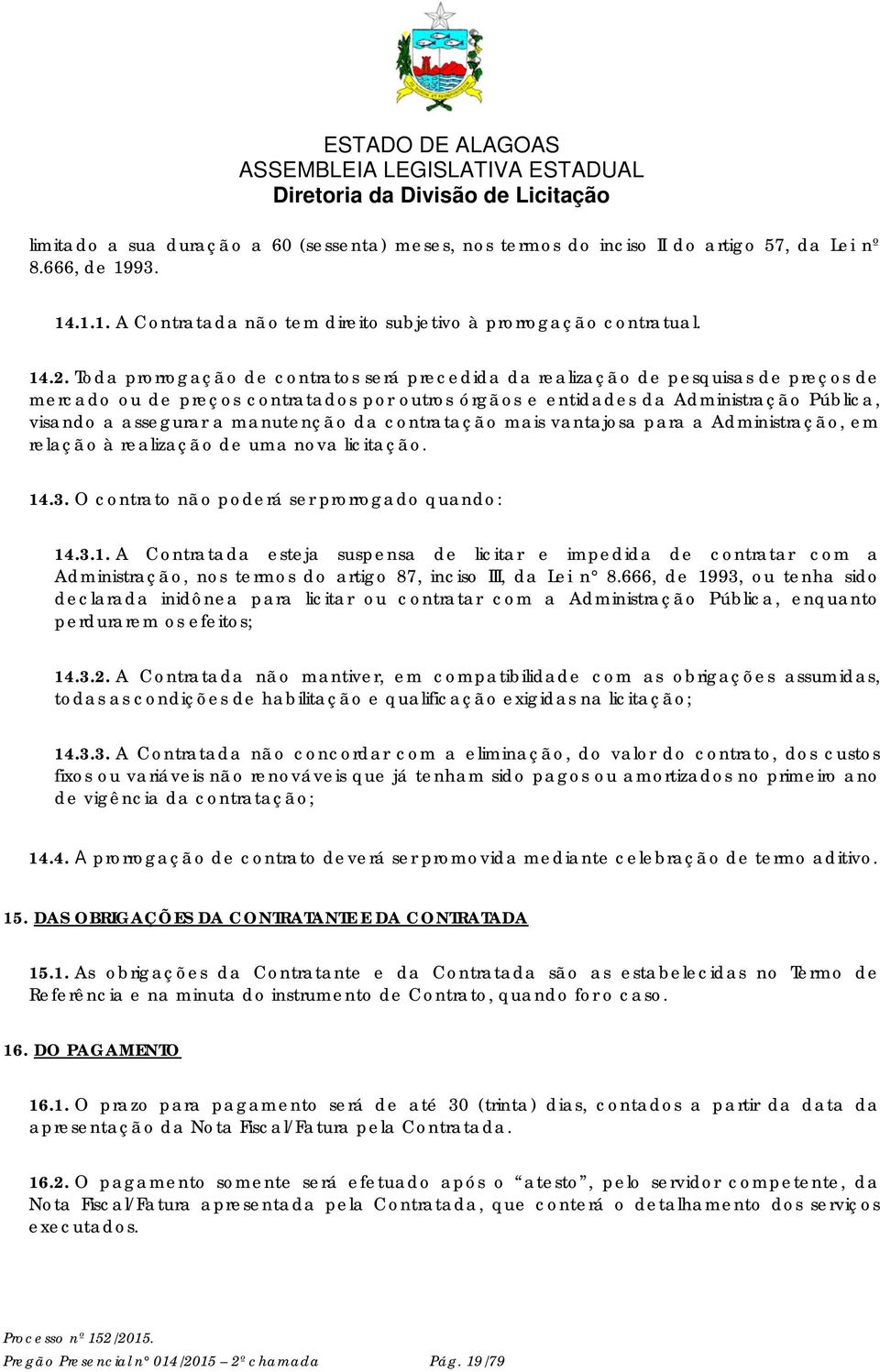 manutenção da contratação mais vantajosa para a Administração, em relação à realização de uma nova licitação. 14