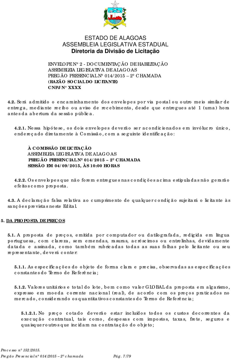 15 2º CHAMADA (RAZÃO SOCIAL DO LICITANTE) CNPJ N XXXX 4.2. Será admitido o encaminhamento dos envelopes por via postal ou outro meio similar de entrega, mediante recibo ou aviso de recebimento, desde