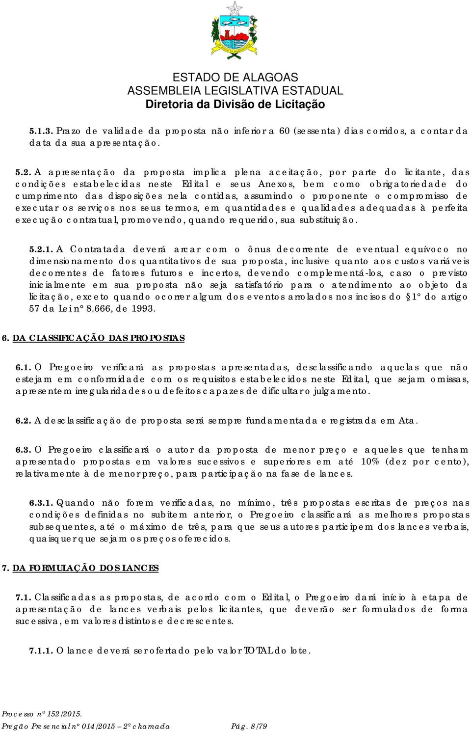 contidas, assumindo o proponente o compromisso de executar os serviços nos seus termos, em quantidades e qualidades adequadas à perfeita execução contratual, promovendo, quando requerido, sua