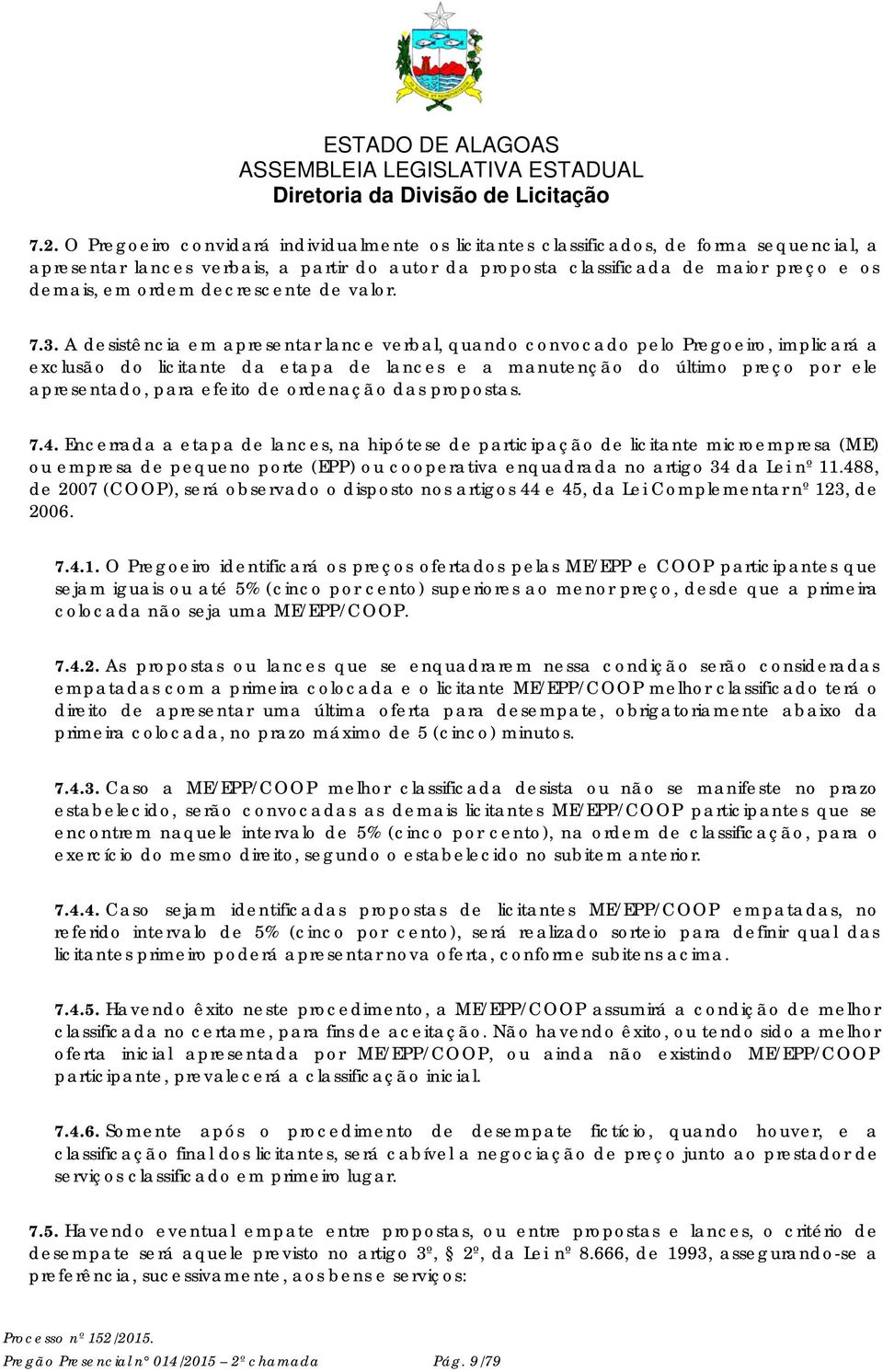 A desistência em apresentar lance verbal, quando convocado pelo Pregoeiro, implicará a exclusão do licitante da etapa de lances e a manutenção do último preço por ele apresentado, para efeito de