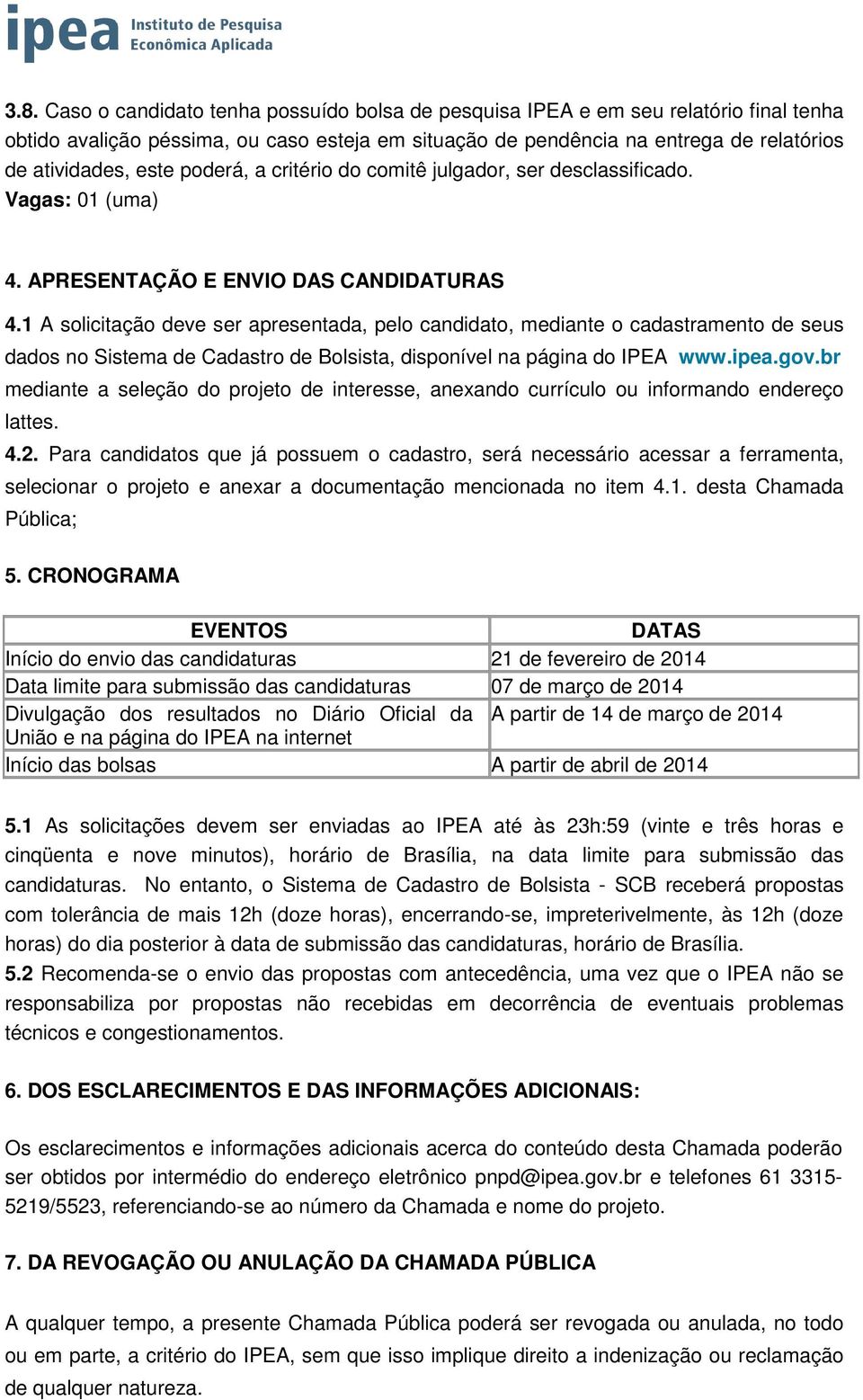 1 A solicitação deve ser apresentada, pelo candidato, mediante o cadastramento de seus dados no Sistema de Cadastro de Bolsista, disponível na página do IPEA www.ipea.gov.