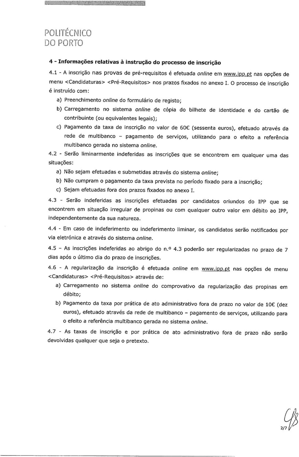 O processo de inscrição é instruí com: a) Preenchimento anime formulário de registo; b) Carregamento sistema onllne de cópia bilhete de identidade e cartão de contribuinte (ou equivalentes legais); 4.