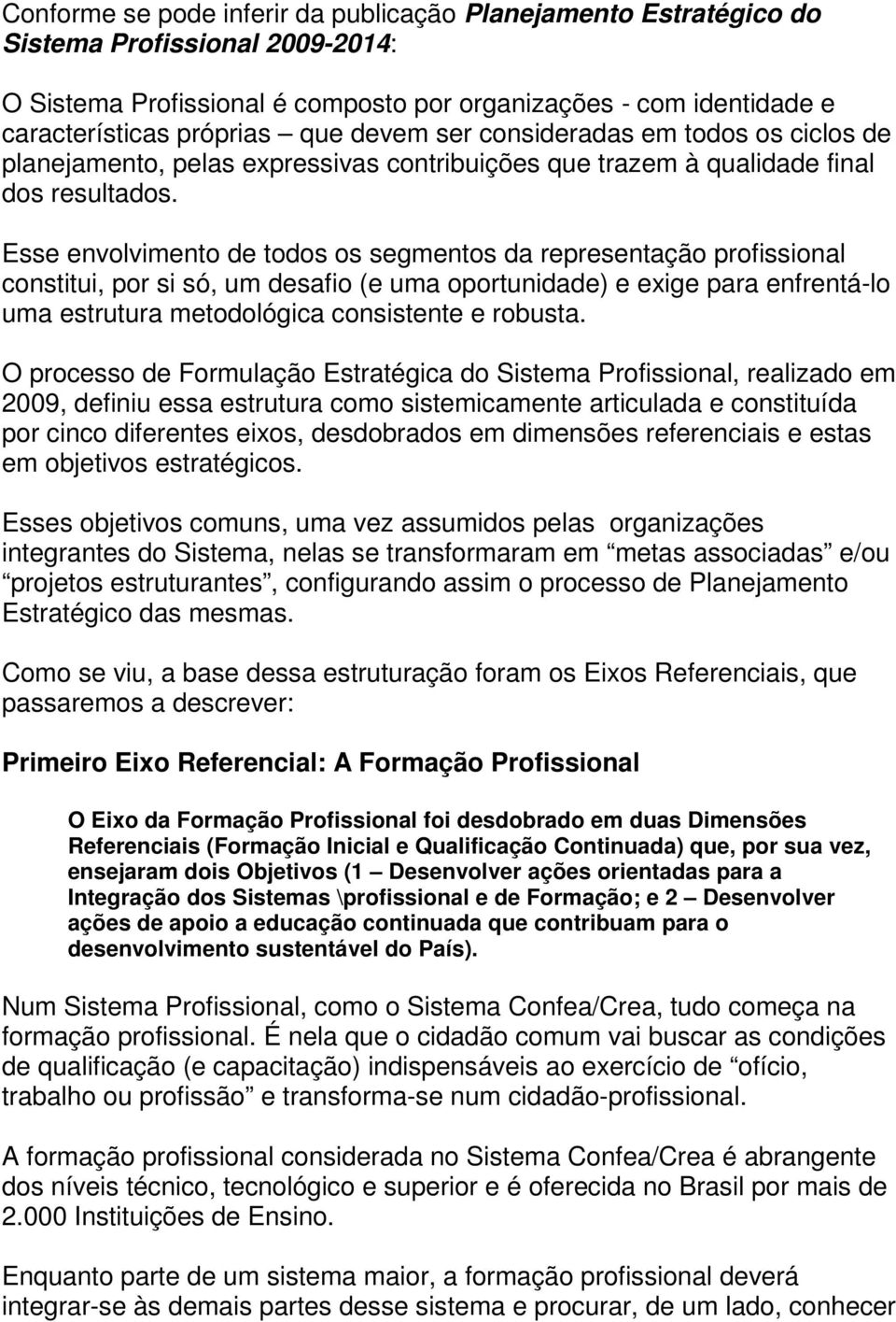 Esse envolvimento de todos os segmentos da representação profissional constitui, por si só, um desafio (e uma oportunidade) e exige para enfrentá-lo uma estrutura metodológica consistente e robusta.