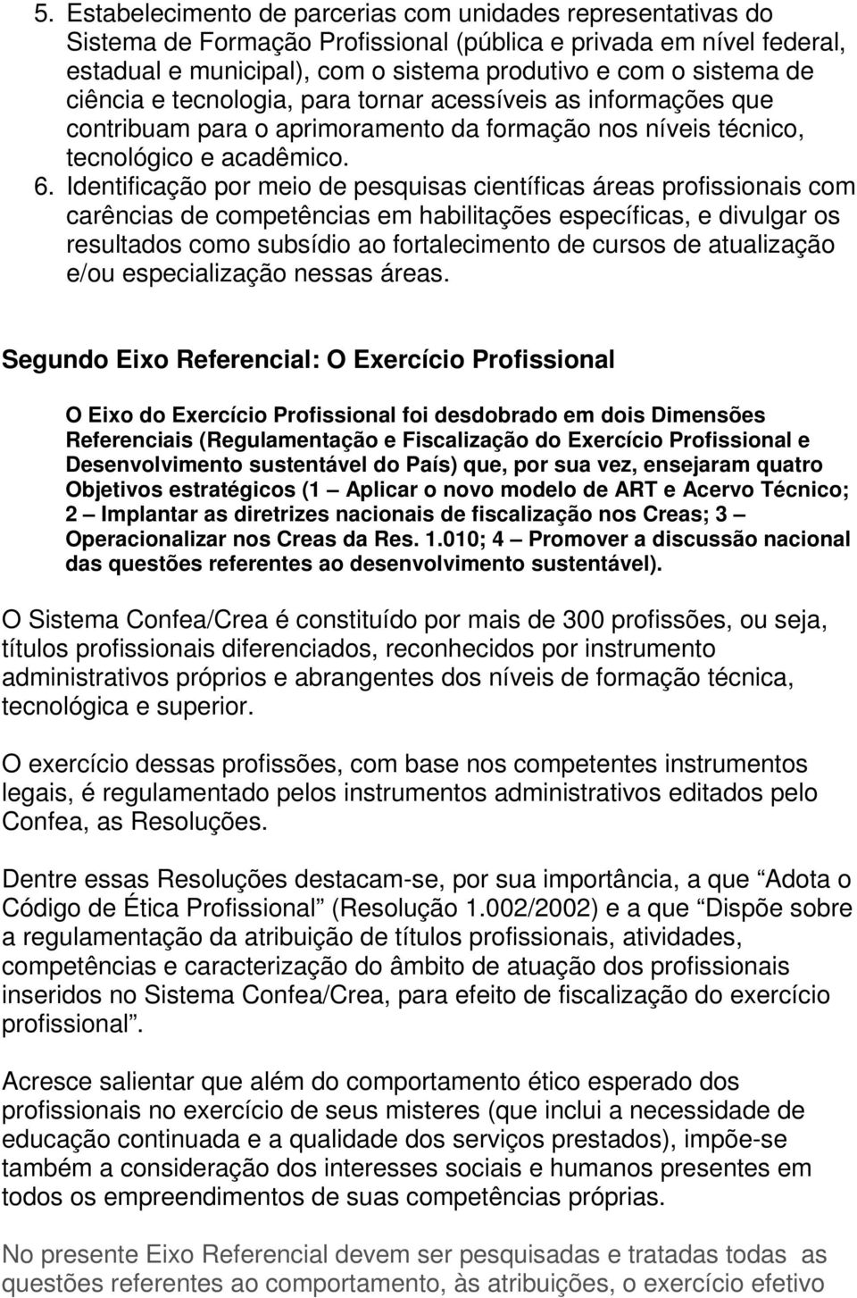 Identificação por meio de pesquisas científicas áreas profissionais com carências de competências em habilitações específicas, e divulgar os resultados como subsídio ao fortalecimento de cursos de