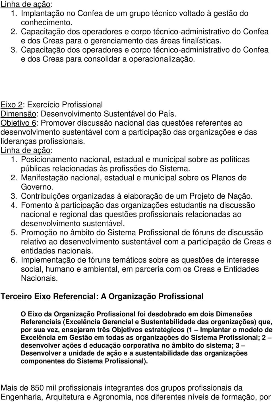 Capacitação dos operadores e corpo técnico-administrativo do Confea e dos Creas para consolidar a operacionalização. Eixo 2: Exercício Profissional Dimensão: Desenvolvimento Sustentável do País.