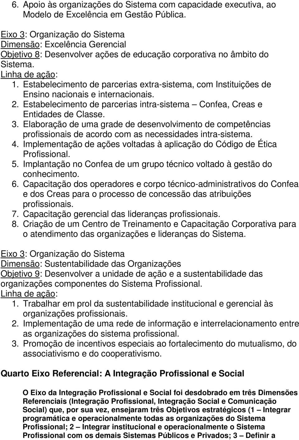 Estabelecimento de parcerias extra-sistema, com Instituições de Ensino nacionais e internacionais. 2. Estabelecimento de parcerias intra-sistema Confea, Creas e Entidades de Classe. 3.