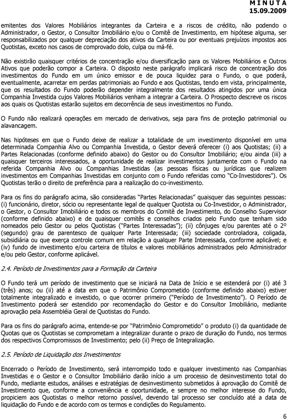 Não existirão quaisquer critérios de concentração e/ou diversificação para os Valores Mobiliários e Outros Ativos que poderão compor a Carteira.