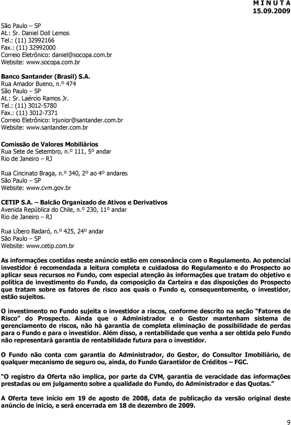 º 111, 5º andar Rio de Janeiro RJ Rua Cincinato Braga, n.º 340, 2º ao 4º andares Website: www.cvm.gov.br CETIP S.A. Balcão Organizado de Ativos e Derivativos Avenida República do Chile, n.