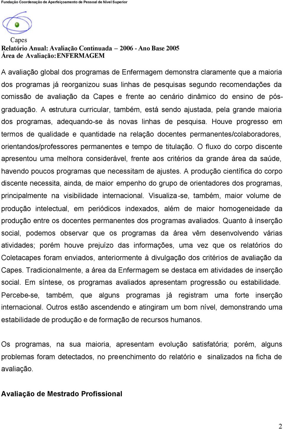 Houve progresso em termos de qualidade e quantidade na relação docentes permanentes/colaboradores, orientandos/professores permanentes e tempo de titulação.