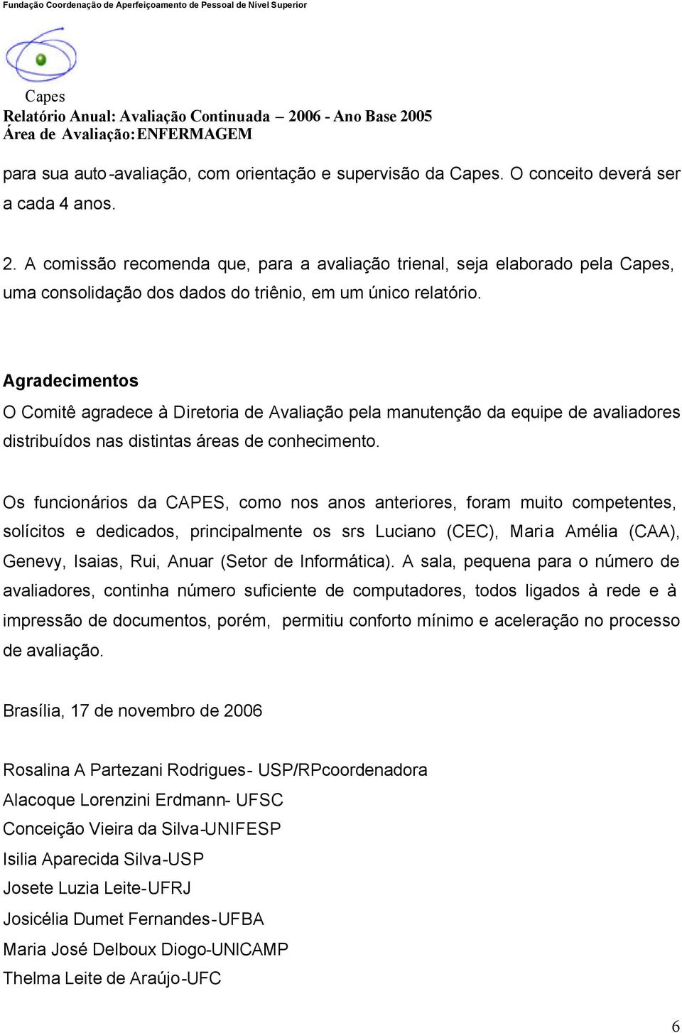 Agradecimentos O Comitê agradece à Diretoria de Avaliação pela manutenção da equipe de avaliadores distribuídos nas distintas áreas de conhecimento.