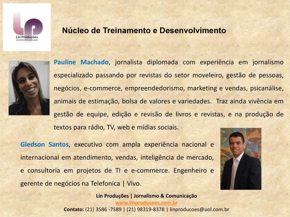 Traz ainda vivência em gestão de equipe, edição e revisão de livros e revistas, e na produção de textos para rádio, TV, web e mídias sociais.