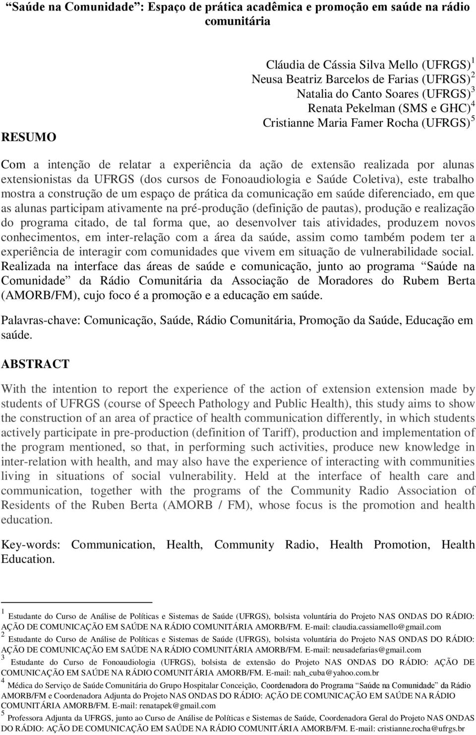 cursos de Fonoaudiologia e Saúde Coletiva), este trabalho mostra a construção de um espaço de prática da comunicação em saúde diferenciado, em que as alunas participam ativamente na pré-produção