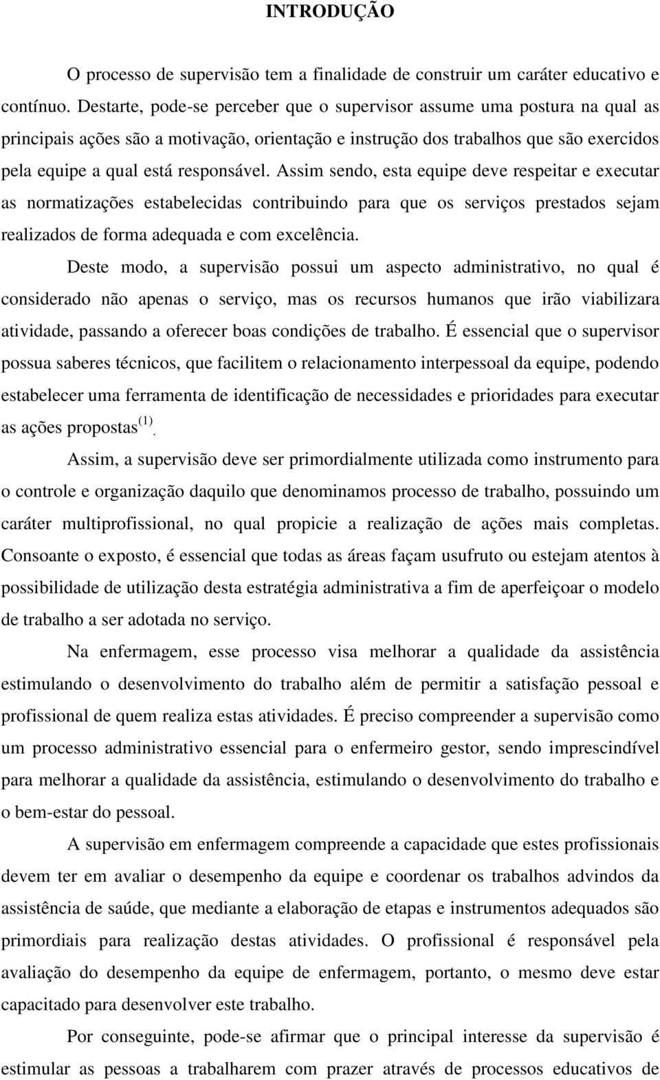 Assim sendo, esta equipe deve respeitar e executar as normatizações estabelecidas contribuindo para que os serviços prestados sejam realizados de forma adequada e com excelência.