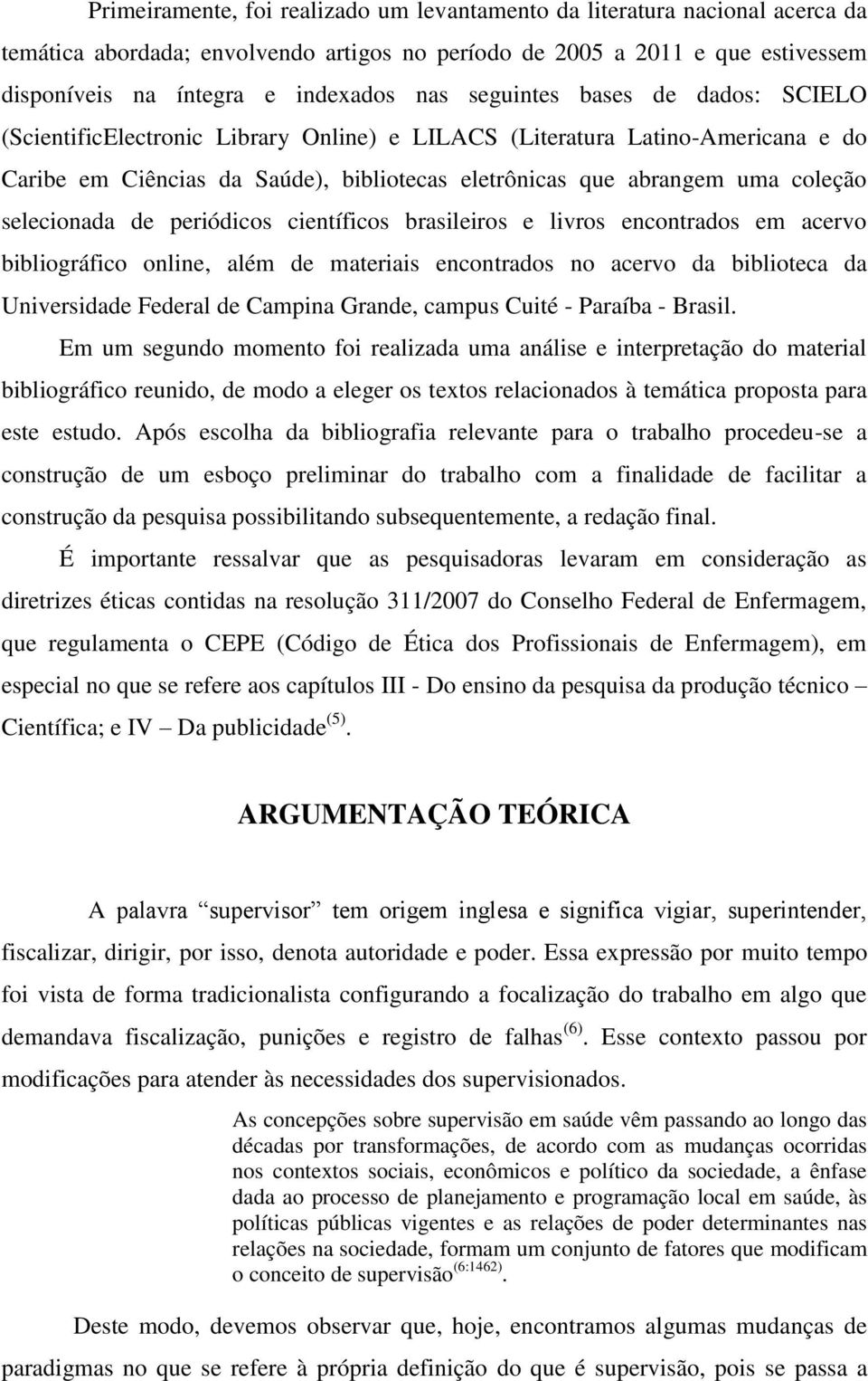 selecionada de periódicos científicos brasileiros e livros encontrados em acervo bibliográfico online, além de materiais encontrados no acervo da biblioteca da Universidade Federal de Campina Grande,
