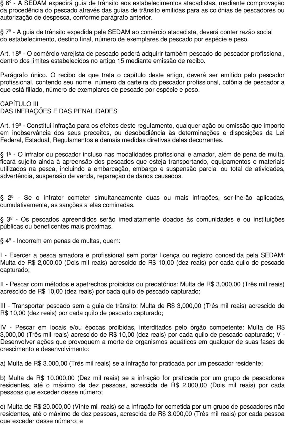 7º - A guia de trânsito expedida pela SEDAM ao comércio atacadista, deverá conter razão social do estabelecimento, destino final, número de exemplares de pescado por espécie e peso. Art.