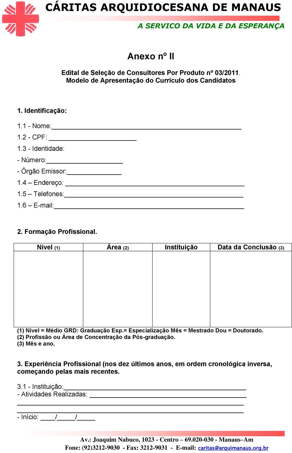 Nível (1) Área (2) Instituição Data da Conclusão (3) (1) Nível = Médio GRD: Graduação Esp.= Especialização Mês = Mestrado Dou = Doutorado.