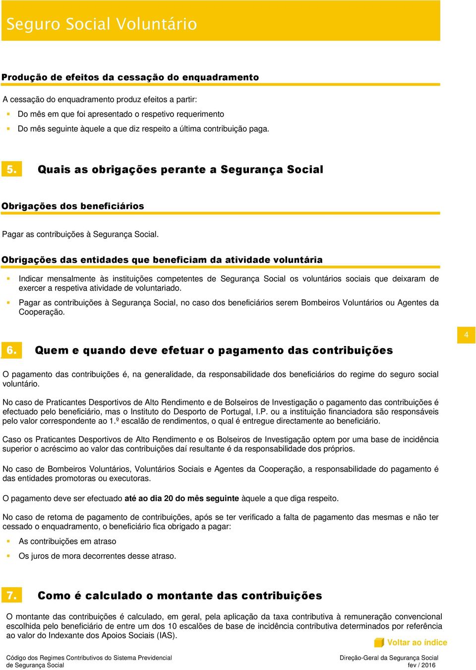 Obrigações das entidades que beneficiam da atividade voluntária Indicar mensalmente às instituições competentes de Segurança Social os voluntários sociais que deixaram de exercer a respetiva