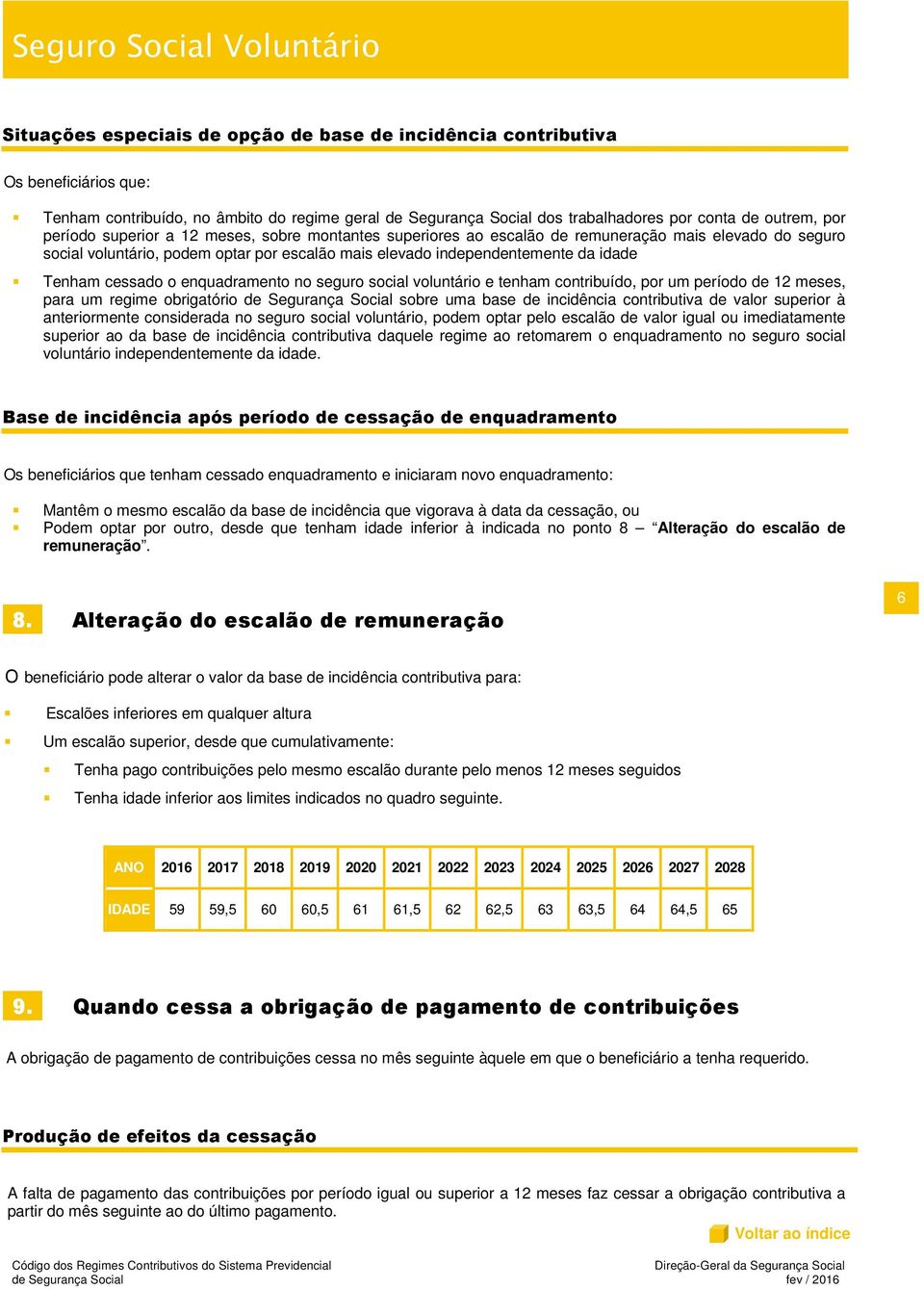 cessado o enquadramento no seguro social voluntário e tenham contribuído, por um período de 12 meses, para um regime obrigatório de Segurança Social sobre uma base de incidência contributiva de valor