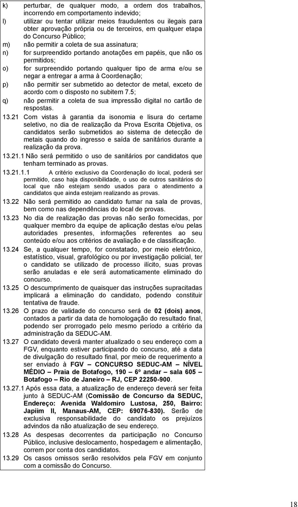 de arma e/ou se negar a entregar a arma à Coordenação; p) não permitir ser submetido ao detector de metal, exceto de acordo com o disposto no subitem 7.