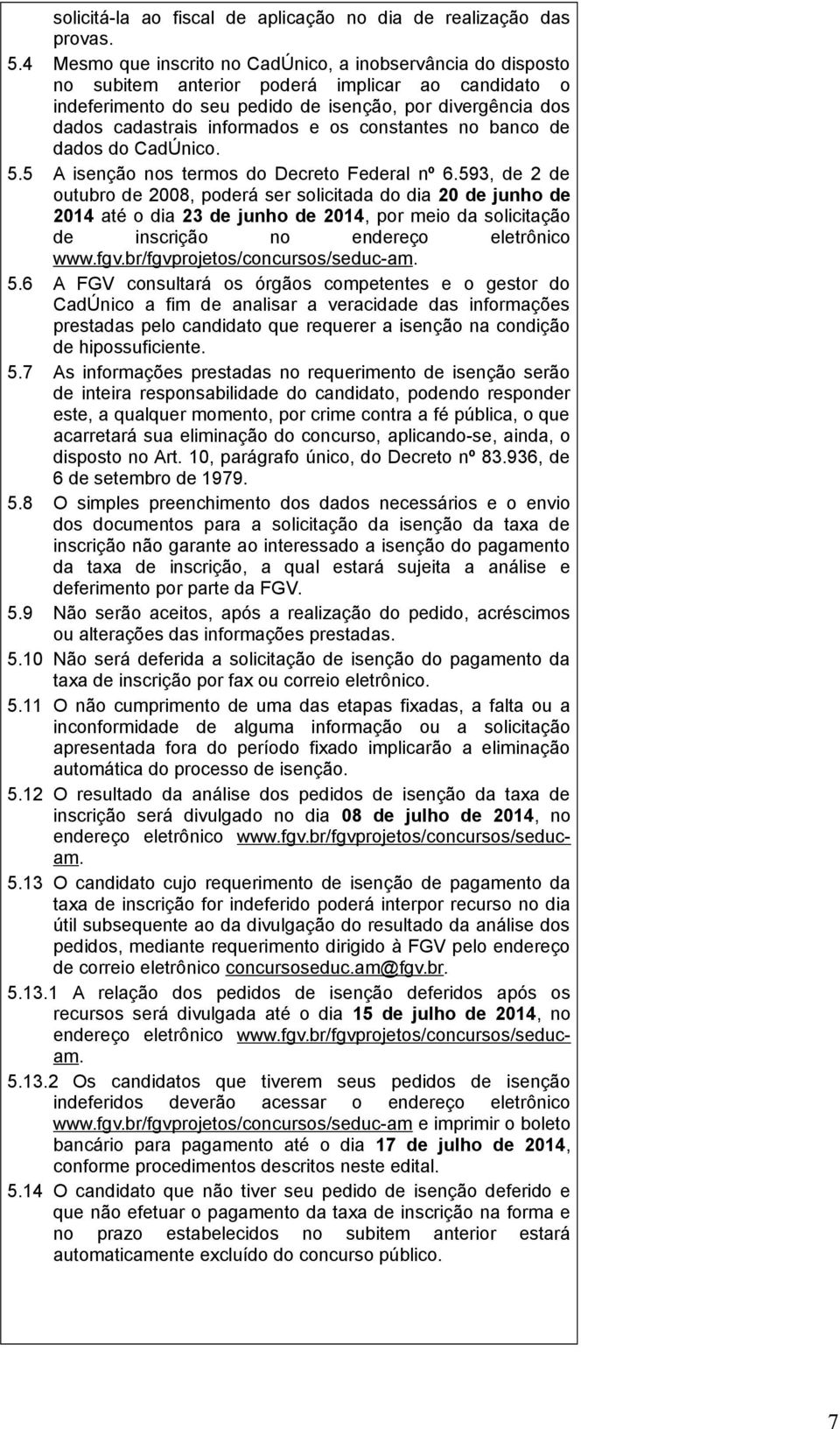 informados e os constantes no banco de dados do CadÚnico. 5.5 A isenção nos termos do Decreto Federal nº 6.