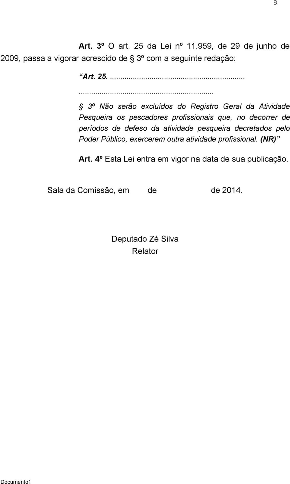 períodos de defeso da atividade pesqueira decretados pelo Poder Público, exercerem outra atividade profissional. (NR) Art.