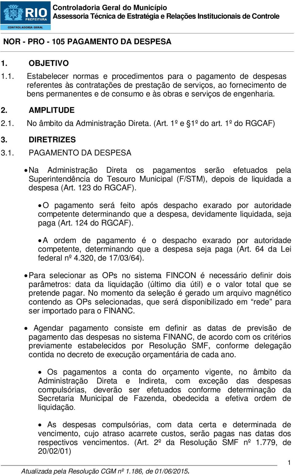 No âmbito da Administração Direta. (Art. 1º