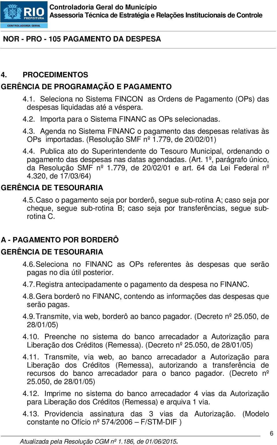 (Art. 1º, parágrafo único, da Resolução SMF nº 1.779, de 20/02/01 e art. 64 da Lei Federal nº 4.320, de 17/03/64) GERÊNCIA DE TESOURARIA 4.5.