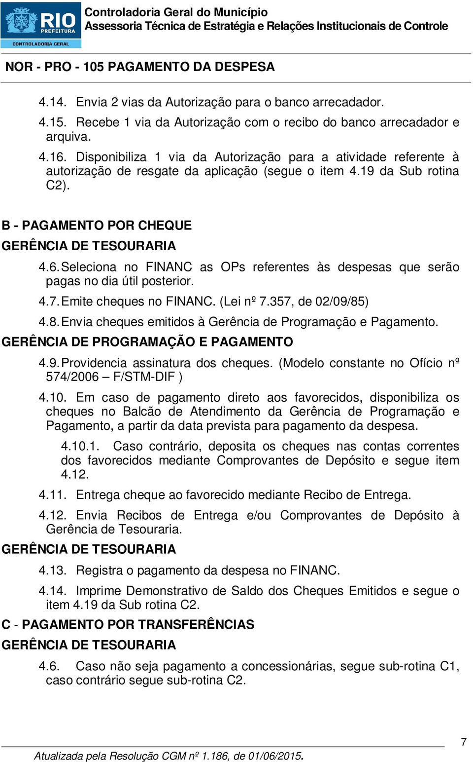 Seleciona no FINANC as OPs referentes às despesas que serão pagas no dia útil posterior. 4.7. Emite cheques no FINANC. (Lei nº 7.357, de 02/09/85