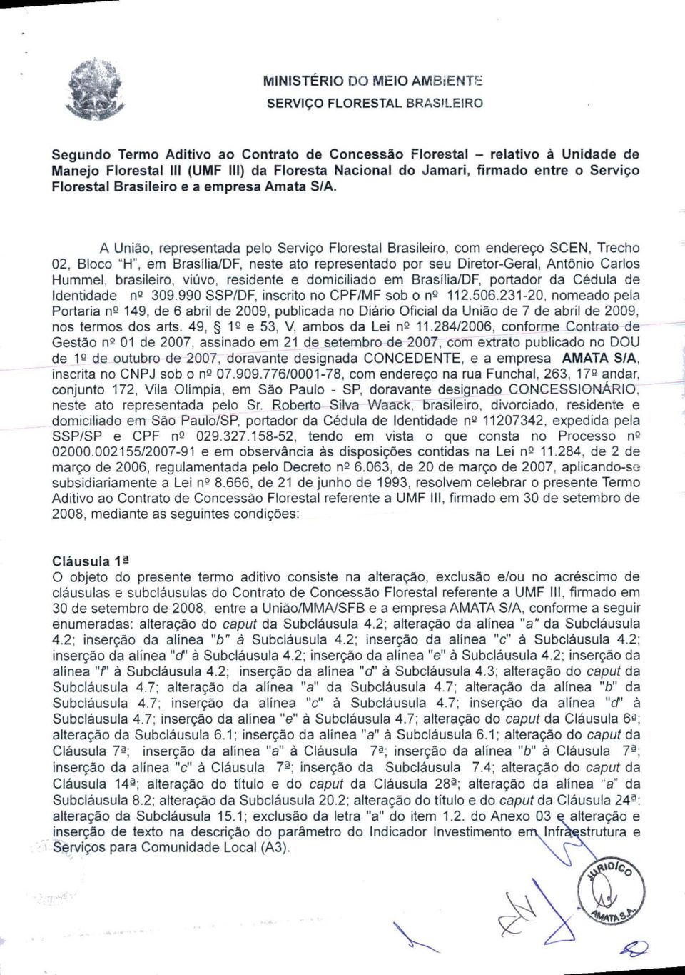 A União, representada pelo Serviço Florestal Brasileiro, com endereço SCEN, Trecho 02, Bloco "H", em Brasília/DF, neste ato representado por seu Diretor-Geral, Antônio Carlos Hummel, brasileiro,