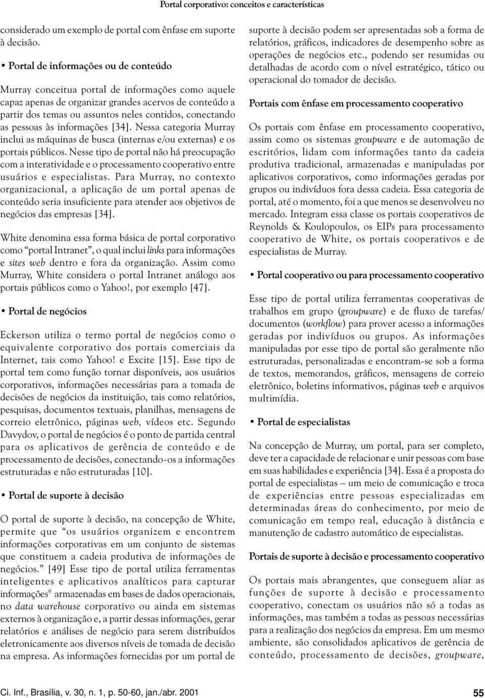 as pessoas às informações [34]. Nessa categoria Murray inclui as máquinas de busca (internas e/ou externas) e os portais públicos.