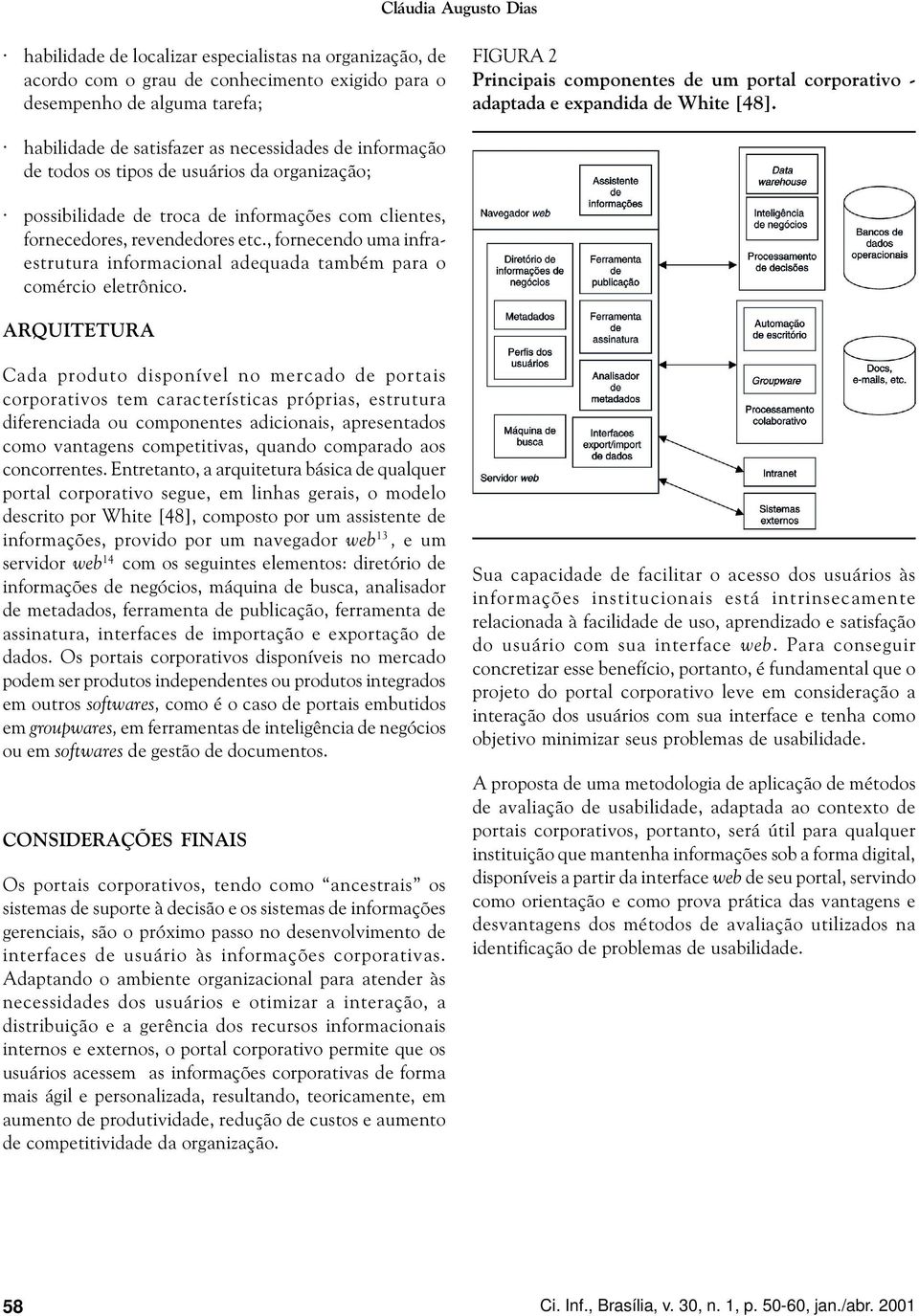 habilidade de satisfazer as necessidades de informação de todos os tipos de usuários da organização; possibilidade de troca de informações com clientes, fornecedores, revendedores etc.