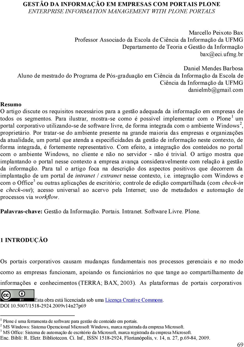 br Daniel Mendes Barbosa Aluno de mestrado do Programa de Pós-graduação em Ciência da Informação da Escola de Ciência da Informação da UFMG danielmb@gmail.