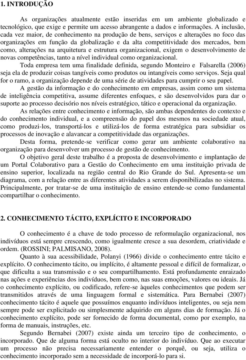 na arquitetura e estrutura organizacional, exigem o desenvolvimento de novas competências, tanto a nível individual como organizacional.