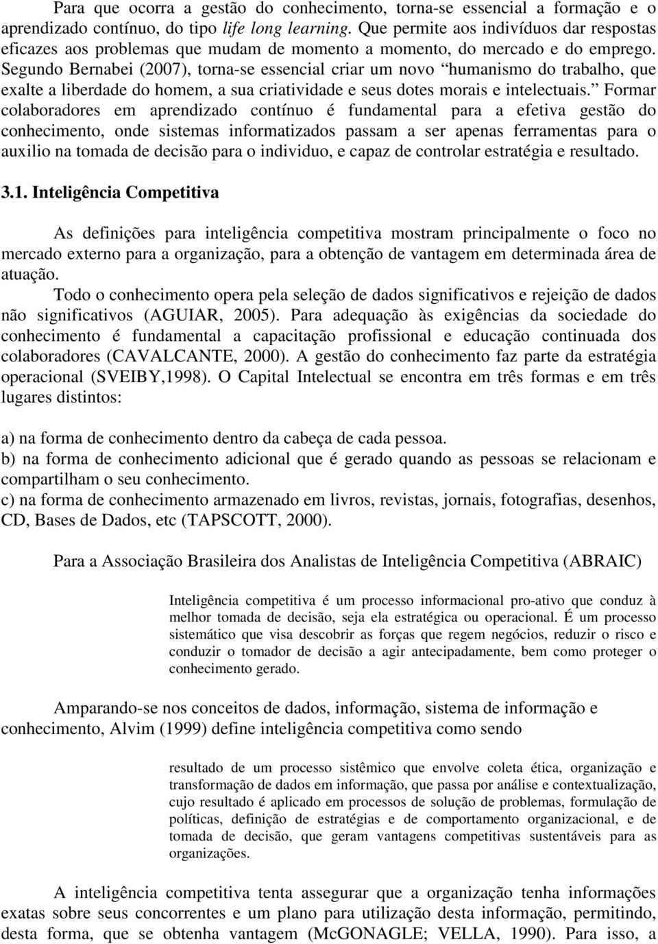 Segundo Bernabei (2007), torna-se essencial criar um novo humanismo do trabalho, que exalte a liberdade do homem, a sua criatividade e seus dotes morais e intelectuais.