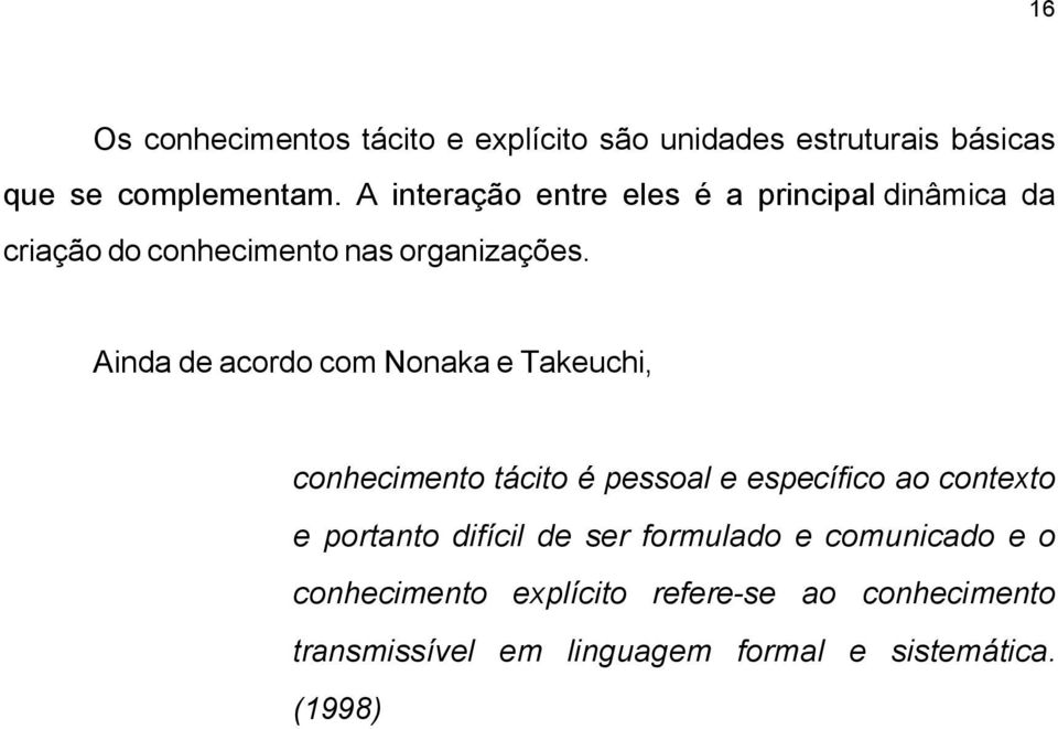 Ainda de acordo com Nonaka e Takeuchi, conhecimento tácito é pessoal e específico ao contexto e portanto