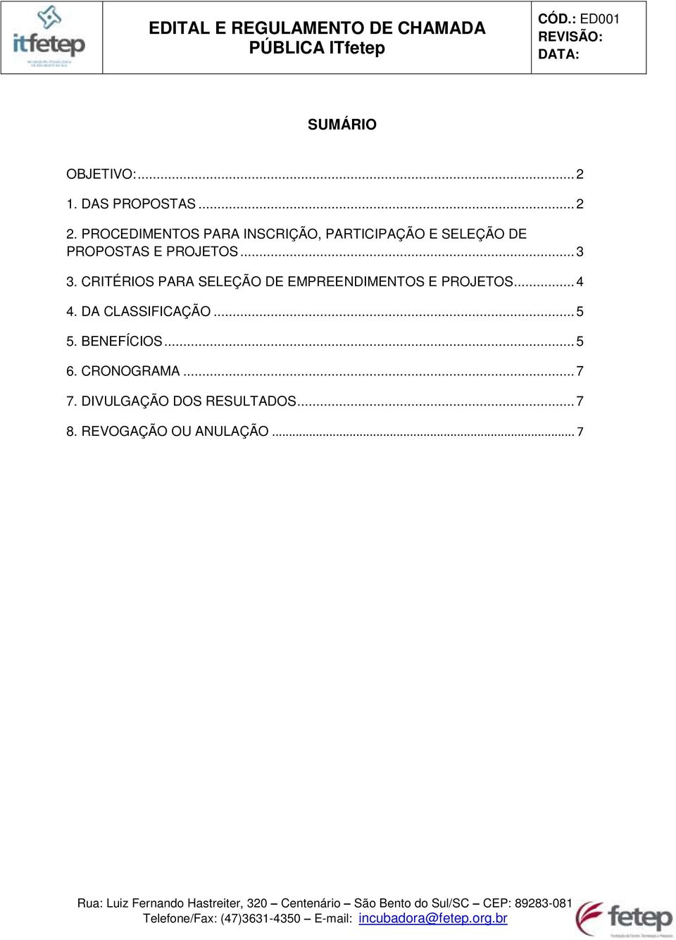 .. 3 3. CRITÉRIOS PARA SELEÇÃO DE EMPREENDIMENTOS E PROJETOS... 4 4.