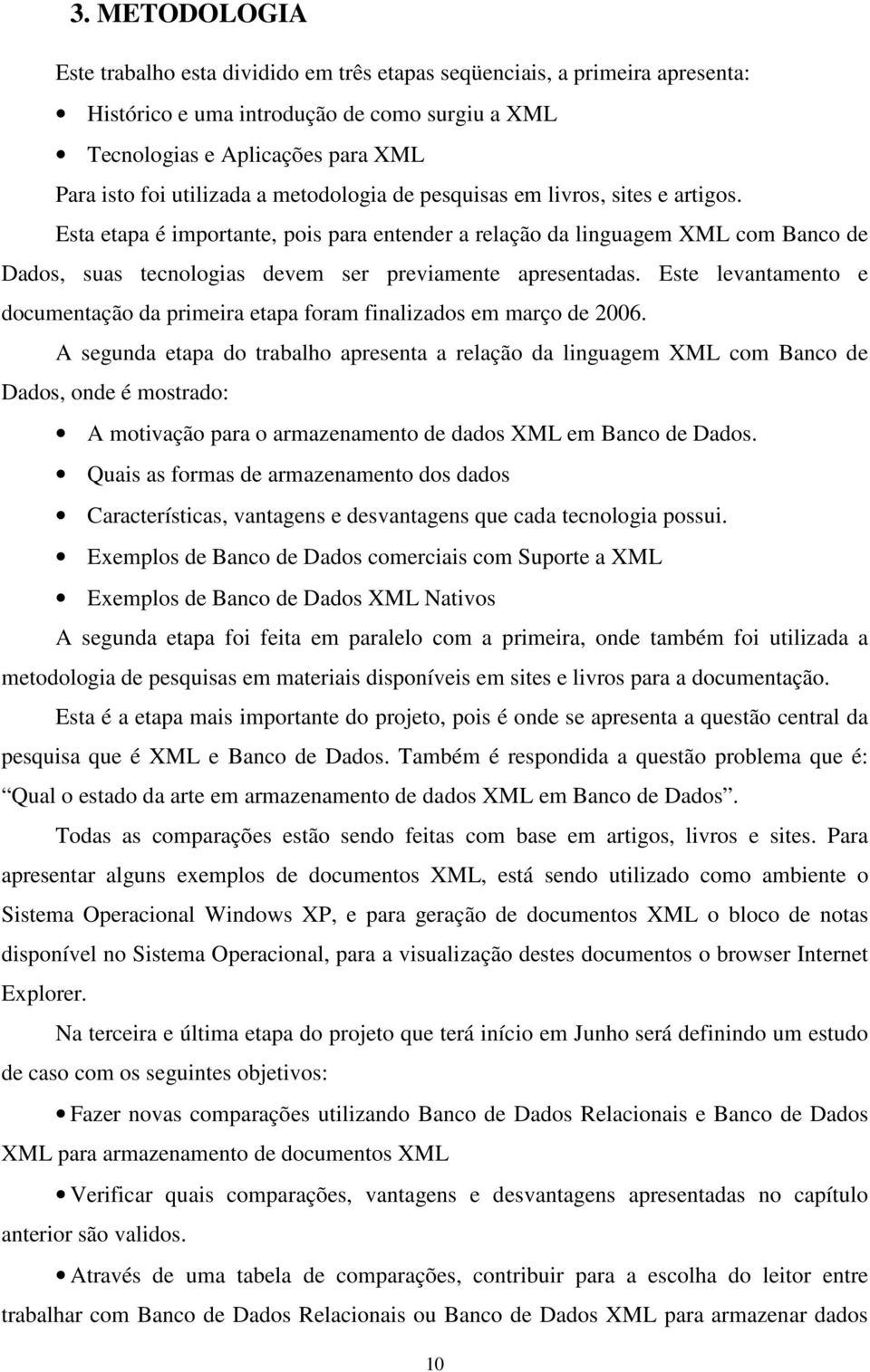 Este levantamento e documentação da primeira etapa foram finalizados em março de 2006.