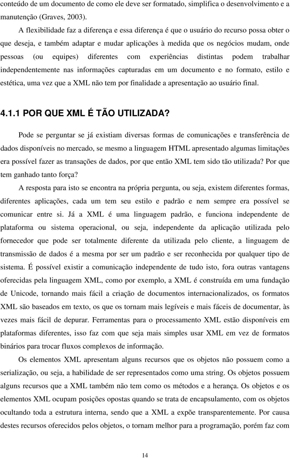 diferentes com experiências distintas podem trabalhar independentemente nas informações capturadas em um documento e no formato, estilo e estética, uma vez que a XML não tem por finalidade a