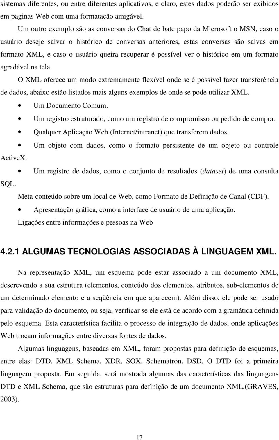 usuário queira recuperar é possível ver o histórico em um formato agradável na tela.