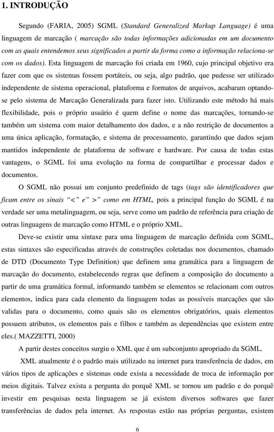 Esta linguagem de marcação foi criada em 1960, cujo principal objetivo era fazer com que os sistemas fossem portáteis, ou seja, algo padrão, que pudesse ser utilizado independente de sistema