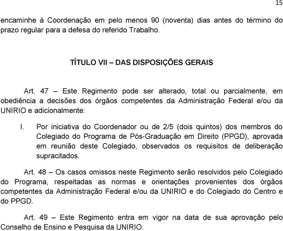 Por iniciativa do Coordenador ou de 2/5 (dois quintos) dos membros do Colegiado do Programa de Pós-Graduação em Direito (PPGD), aprovada em reunião deste Colegiado, observados os requisitos de