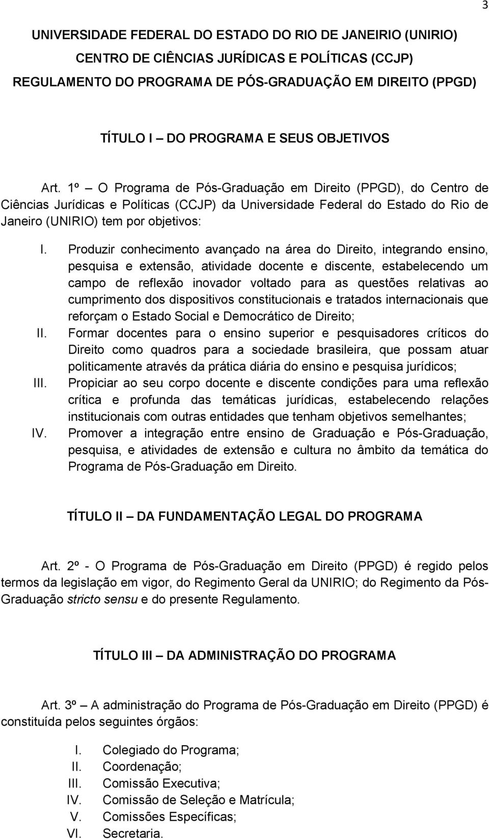 Produzir conhecimento avançado na área do Direito, integrando ensino, pesquisa e extensão, atividade docente e discente, estabelecendo um campo de reflexão inovador voltado para as questões relativas