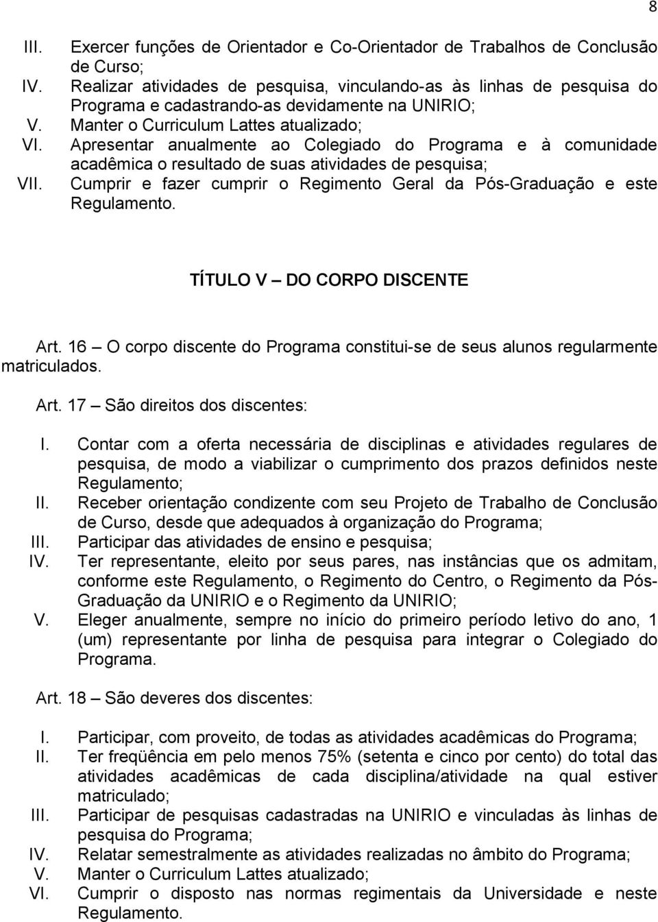 Apresentar anualmente ao Colegiado do Programa e à comunidade acadêmica o resultado de suas atividades de pesquisa; VII. Cumprir e fazer cumprir o Regimento Geral da Pós-Graduação e este Regulamento.